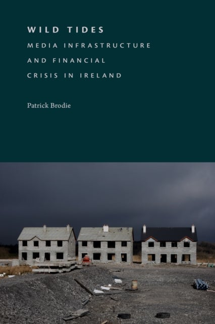 Wild Tides - Media Infrastructure and Financial Crisis in Ireland