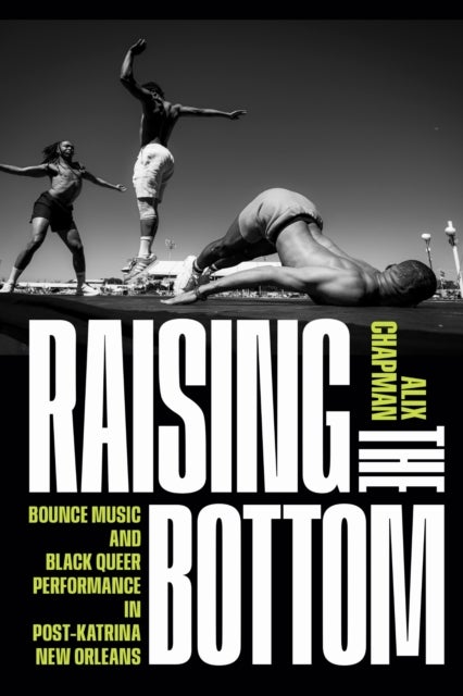 Raising the Bottom - Bounce Music and Black Queer Performance in Post-Katrina New Orleans