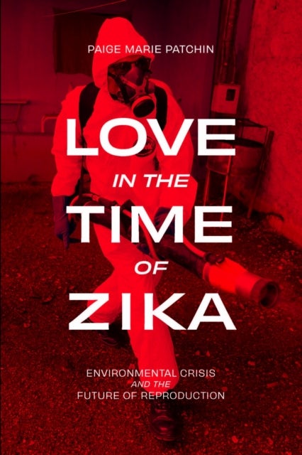 Love in the Time of Zika - Environmental Crisis and the Future of Reproduction