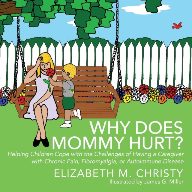 Fibromyalgia Why Does Mommy Hurt? Caregiver Chronic Pain - Helping Children Cope with the Challenges of Having a Caregiver with Chronic Pain, Fibromyalgia, or