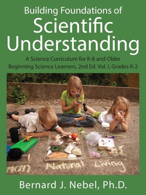 Building Foundations of Scientific Understanding - A Science Curriculum for K-8 and Older Beginning Science Learners, 2nd Ed. Vol. I, Grades K-2