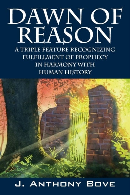 Dawn of Reason - A Triple Feature Recognizing Fulfillment Of Prophecy In Harmony With Human History
