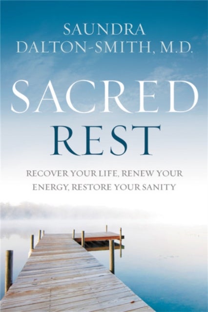 Sacred Rest - Recover Your Life, Renew Your Energy, Restore Your Sanity