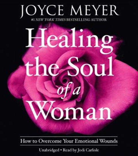 Healing the Soul of a Woman - How to Overcome Your Emotional Wounds