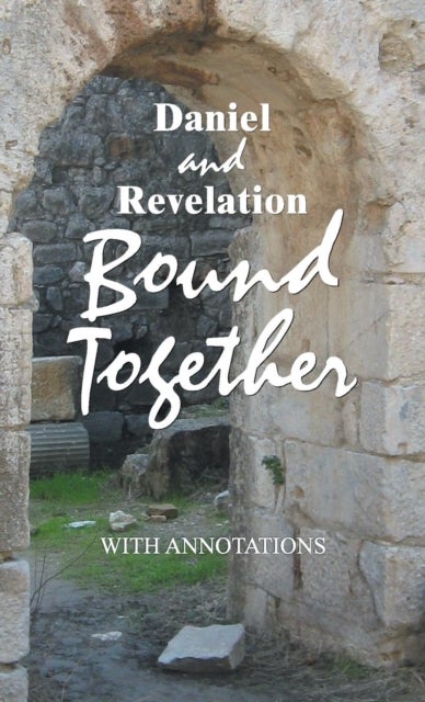 Daniel and Revelation Bound Together - With Annotations
