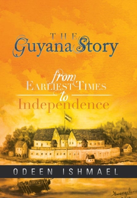 The Guyana Story - From Earliest Times to Independence