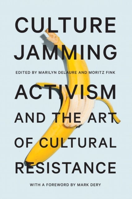 Culture Jamming - Activism and the Art of Cultural Resistance