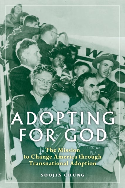 Adopting for God - The Mission to Change America Through Transnational Adoption