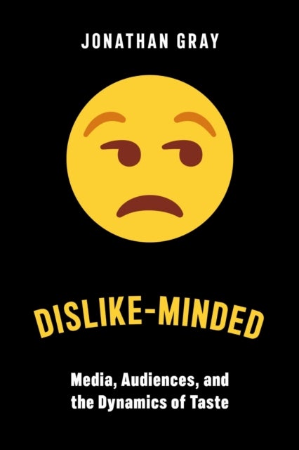 Dislike-Minded - Media, Audiences, and the Dynamics of Taste