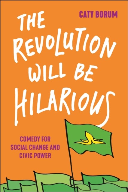 The Revolution Will Be Hilarious - Comedy for Social Change and Civic Power
