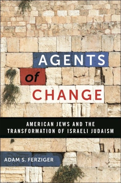 Agents of Change - American Jews and the Transformation of Israeli Judaism