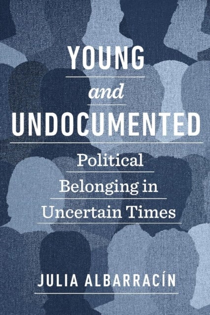 Young and Undocumented - Political Belonging in Uncertain Times
