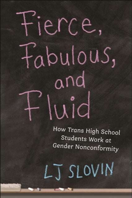 Fierce, Fabulous, and Fluid - How Trans High School Students Work at Gender Nonconformity