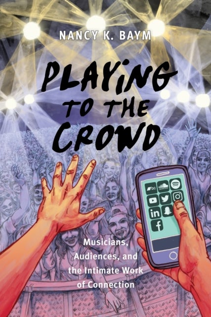 Playing to the Crowd - Musicians, Audiences, and the Intimate Work of Connection