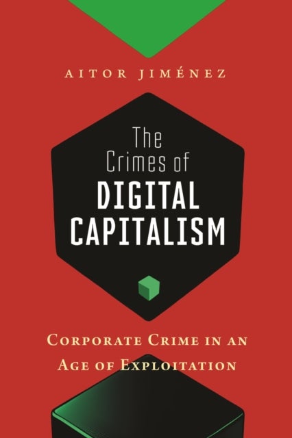 The Crimes of Digital Capitalism - Corporate Crime in an Age of Exploitation