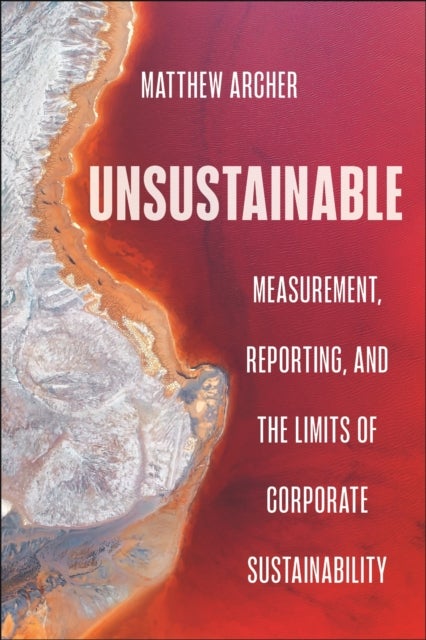 Unsustainable - Measurement, Reporting, and the Limits of Corporate Sustainability