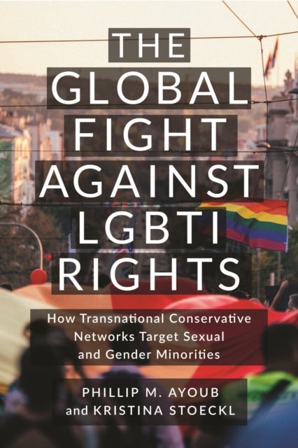 The Global Fight Against LGBTI Rights - How Transnational Conservative Networks Target Sexual and Gender Minorities