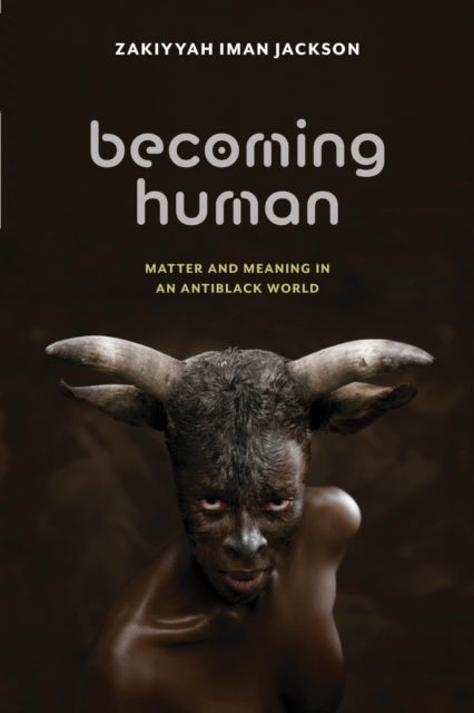 Becoming Human - Matter and Meaning in an Antiblack World