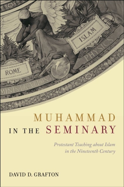 Muhammad in the Seminary - Protestant Teaching About Islam in the Nineteenth Century