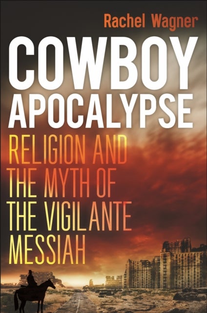 Cowboy Apocalypse - Religion and the Myth of the Vigilante Messiah