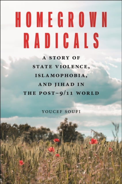 Homegrown Radicals - A Story of State Violence, Islamophobia, and Jihad in the Post-9/11 World