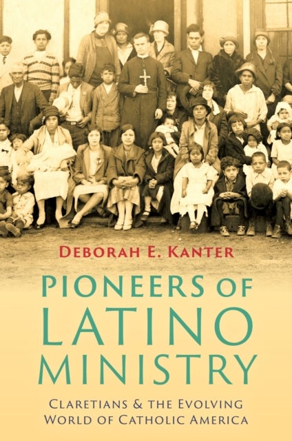 Pioneers of Latino Ministry - Claretians and the Evolving World of Catholic America