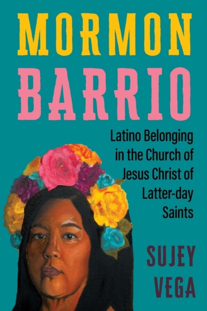 Mormon Barrio - Latino Belonging in the Church of Jesus Christ of Latter-day Saints