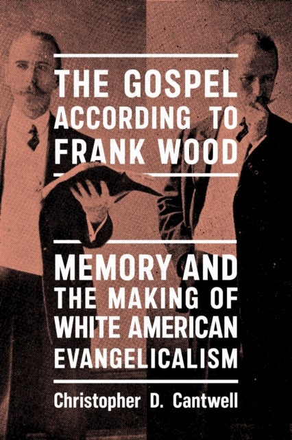 The Gospel According to Frank Wood - Memory and the Making of White American Evangelicalism