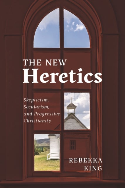 The New Heretics - Skepticism, Secularism, and Progressive Christianity