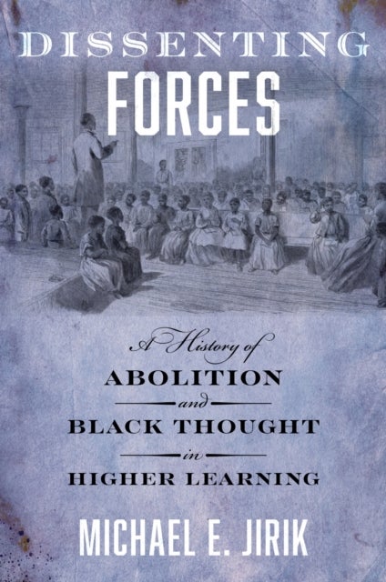 Dissenting Forces - A History of Abolition and Black Thought in Higher Learning