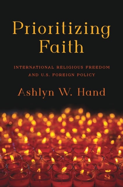 Prioritizing Faith - International Religious Freedom and U.S. Foreign Policy