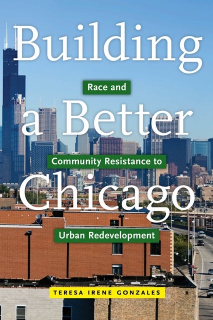 Building a Better Chicago - Race and Community Resistance to Urban Redevelopment