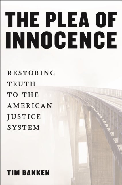 The Plea of Innocence - Restoring Truth to the American Justice System