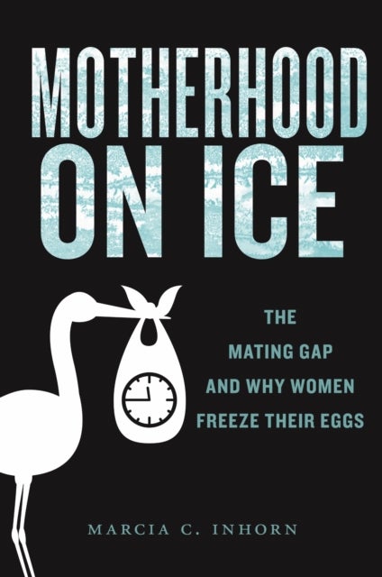 Motherhood on Ice - The Mating Gap and Why Women Freeze Their Eggs
