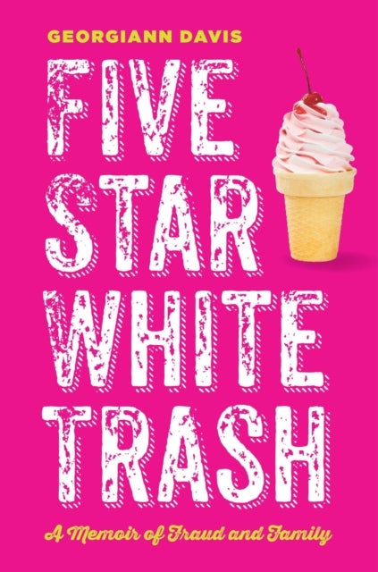 Five Star White Trash - A Memoir of Fraud and Family
