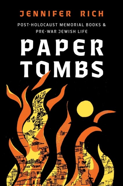 Paper Tombs - Post-Holocaust Memorial Books and Prewar Jewish Life