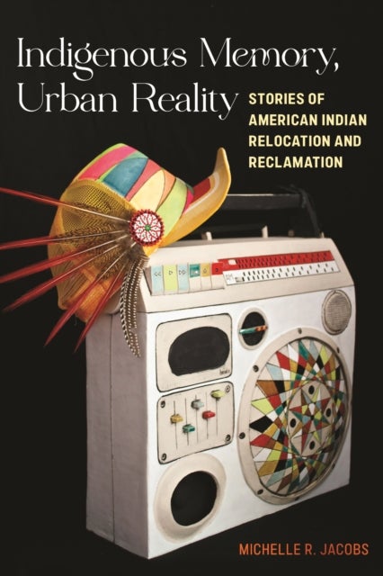 Indigenous Memory, Urban Reality - Stories of American Indian Relocation and Reclamation