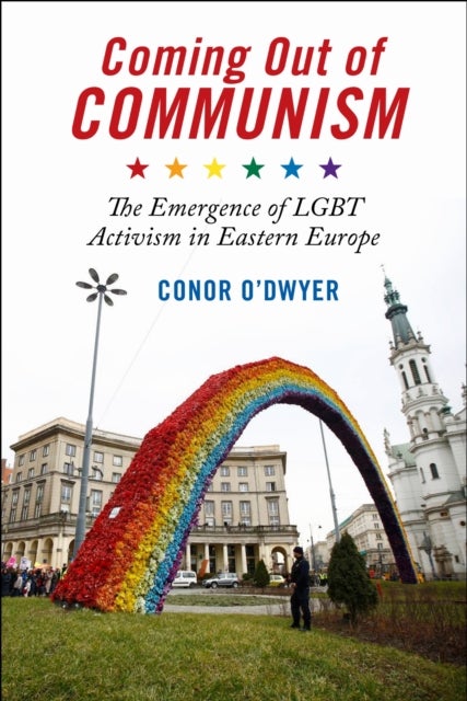Coming Out of Communism - The Emergence of LGBT Activism in Eastern Europe