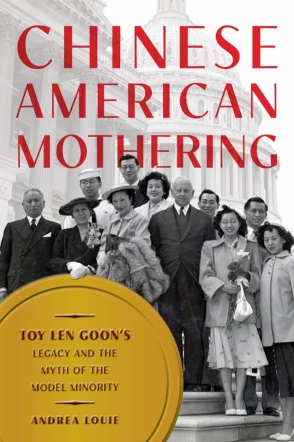 Chinese American Mothering - Toy Len Goon's Legacy and the Myth of the Model Minority