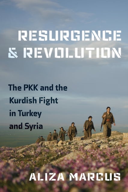 Resurgence and Revolution - The PKK and the Kurdish Fight in Turkey and Syria