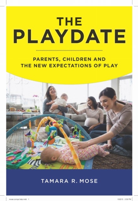 The Playdate - Parents, Children, and the New Expectations of Play