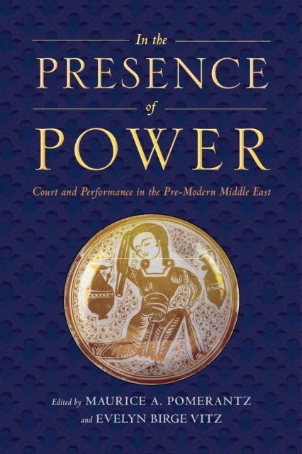In the Presence of Power - Court and Performance in the Pre-Modern Middle East