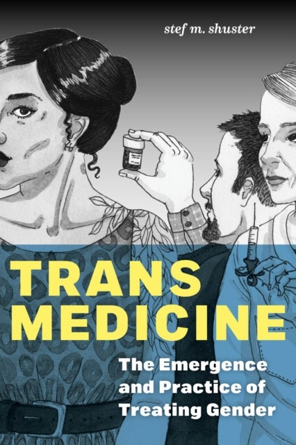 Trans Medicine - The Emergence and Practice of Treating Gender