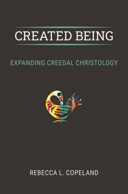 Created Being - Expanding Creedal Christology
