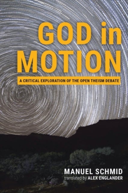 God in Motion - A Critical Exploration of the Open Theism Debate