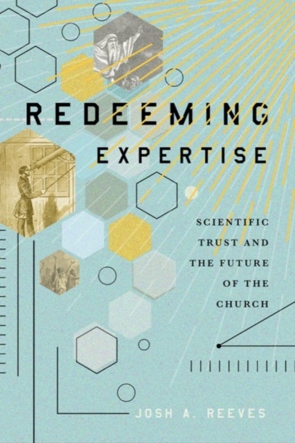 Redeeming Expertise - Scientific Trust and the Future of the Church