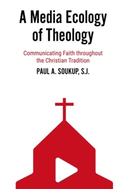 A Media Ecology of Theology - Communicating Faith Throughout the Christian Tradition