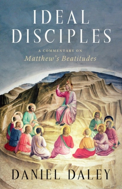 Ideal Disciples - A Commentary on Matthew's Beatitudes