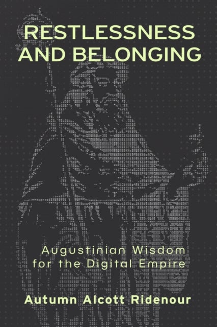 Restlessness and Belonging - Augustinian Wisdom for the Digital Empire