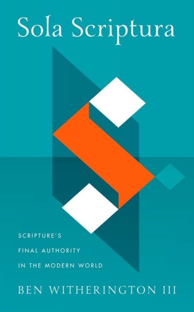 Sola Scriptura - Scripture's Final Authority in the Modern World